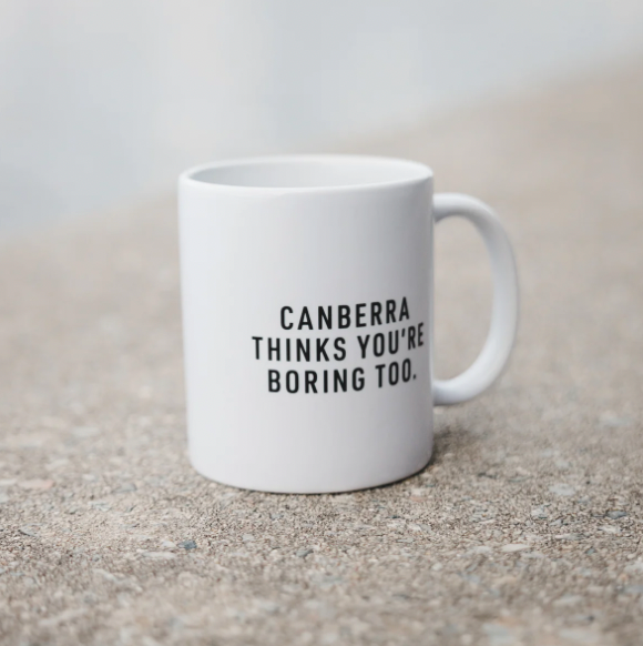 CANBERRA THINKS YOU’RE BORING TOO - WHITE